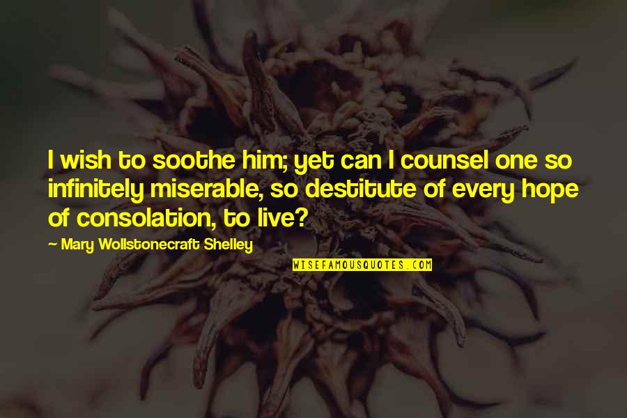 Counsel Quotes By Mary Wollstonecraft Shelley: I wish to soothe him; yet can I