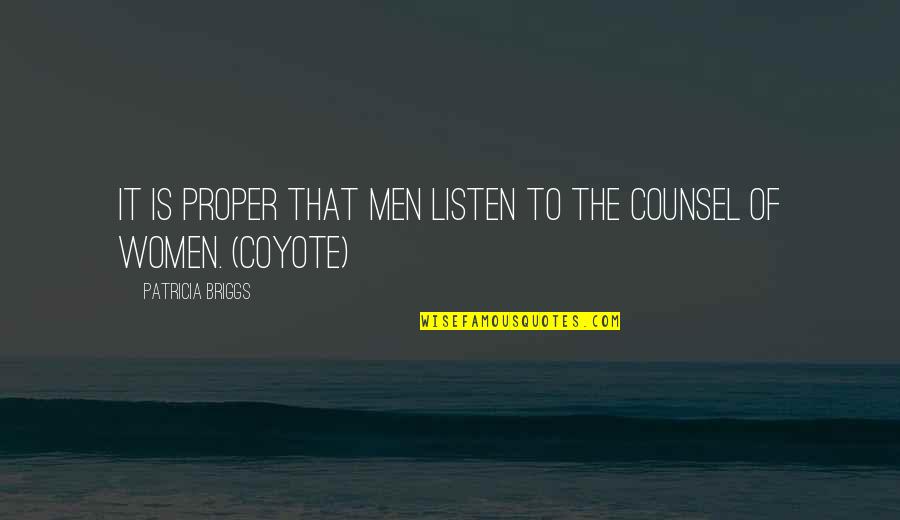 Counsel Quotes By Patricia Briggs: It is proper that men listen to the