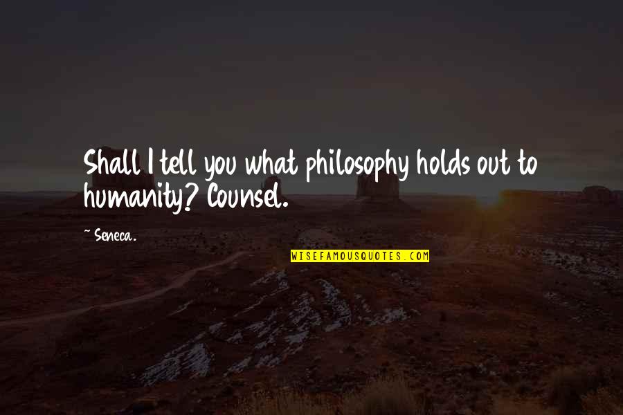 Counsel Quotes By Seneca.: Shall I tell you what philosophy holds out