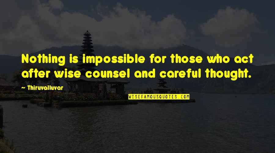 Counsel Quotes By Thiruvalluvar: Nothing is impossible for those who act after