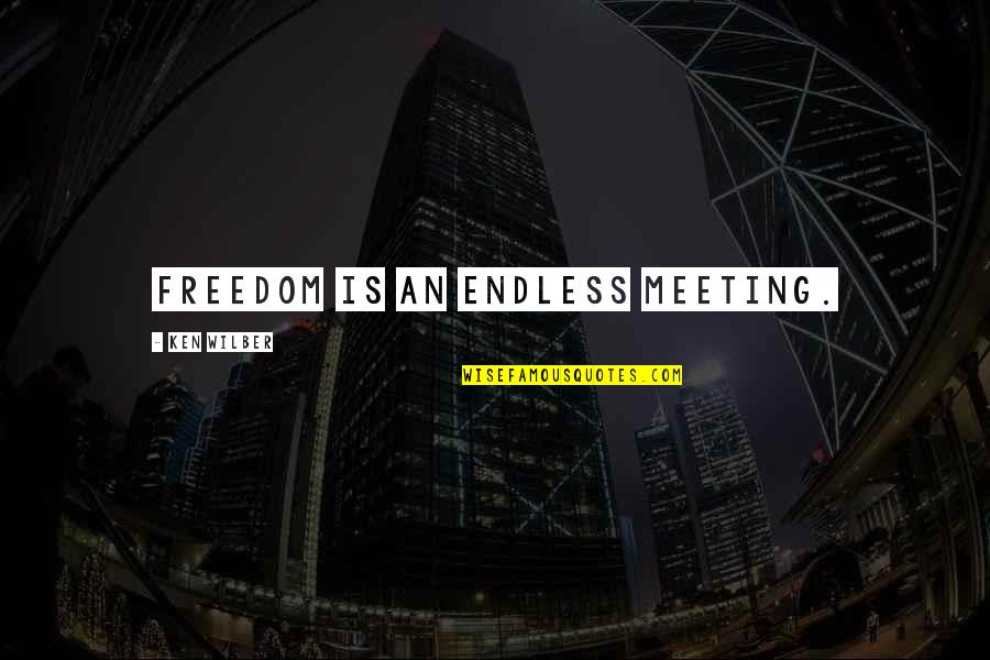 Counseled Dictionary Quotes By Ken Wilber: Freedom is an endless meeting. Counseled Dictionary Quotes By Ken Wilber: Freedom is an endless meeting.