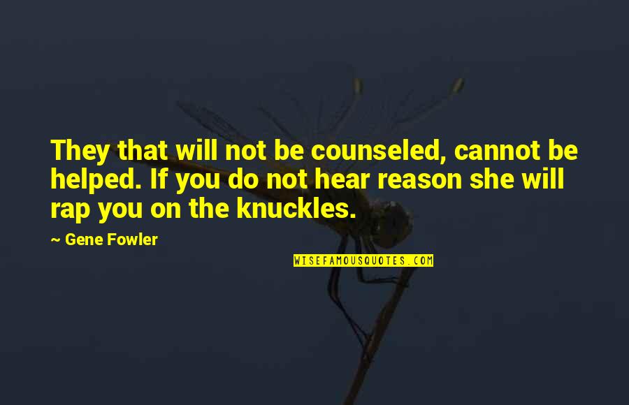 Counseled Quotes By Gene Fowler: They that will not be counseled, cannot be