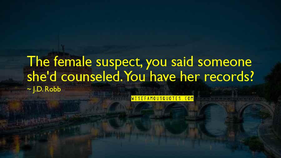 Counseled Quotes By J.D. Robb: The female suspect, you said someone she'd counseled.