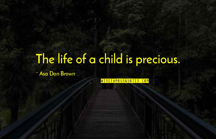 Counseling Connect Quotes By Asa Don Brown: The life of a child is precious.