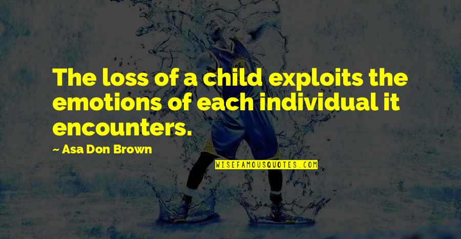 Counseling Connect Quotes By Asa Don Brown: The loss of a child exploits the emotions