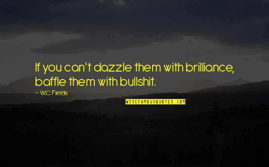 Counseling Inspirational Quotes By W.C. Fields: If you can't dazzle them with brilliance, baffle