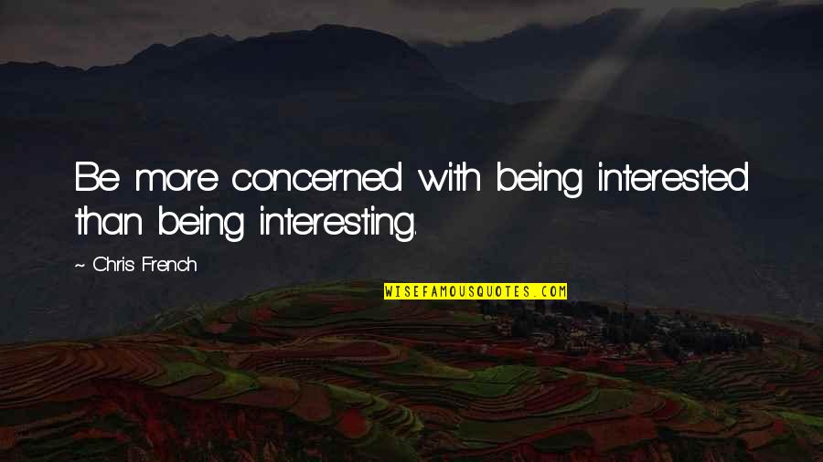 Counseling Profession Quotes By Chris French: Be more concerned with being interested than being