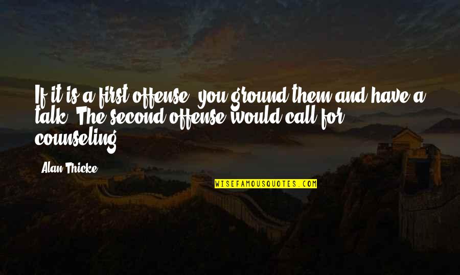 Counseling Quotes By Alan Thicke: If it is a first offense, you ground