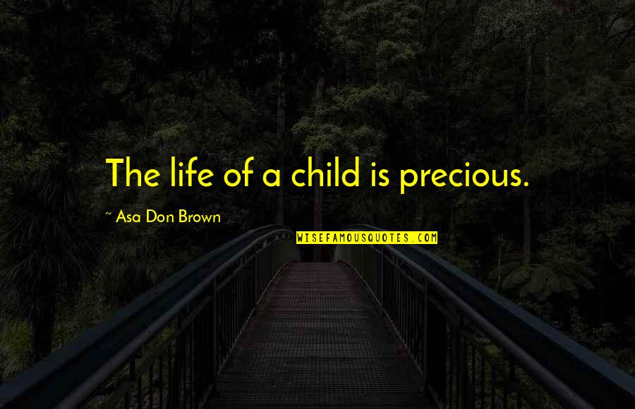 Counseling Quotes By Asa Don Brown: The life of a child is precious.