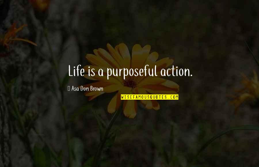 Counseling Quotes By Asa Don Brown: Life is a purposeful action.