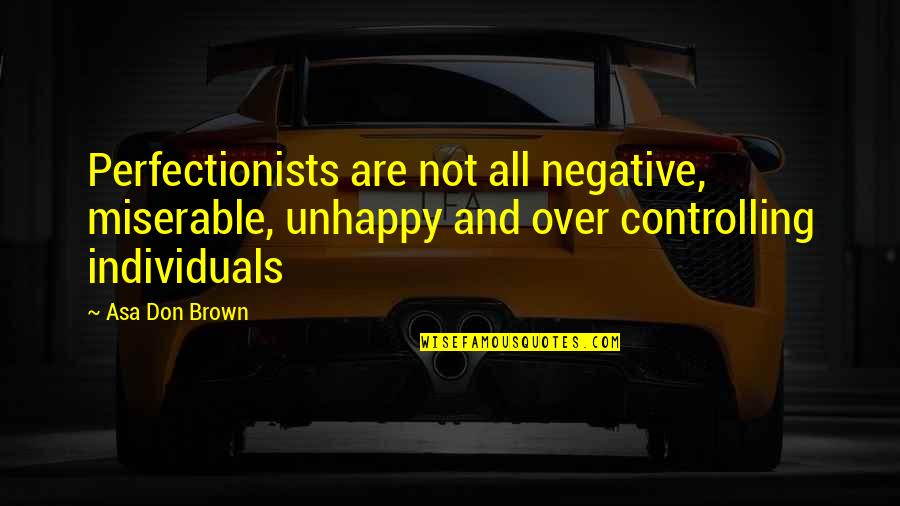 Counseling Quotes By Asa Don Brown: Perfectionists are not all negative, miserable, unhappy and