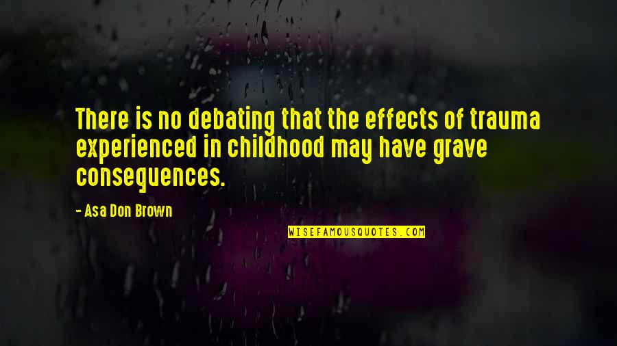 Counseling Quotes By Asa Don Brown: There is no debating that the effects of