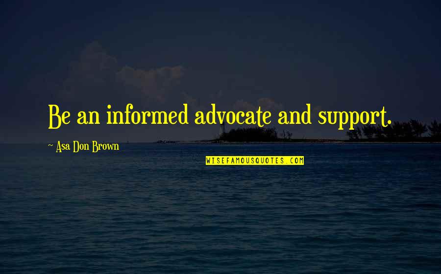 Counseling Quotes By Asa Don Brown: Be an informed advocate and support.