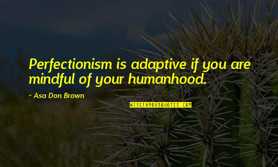 Counseling Quotes By Asa Don Brown: Perfectionism is adaptive if you are mindful of