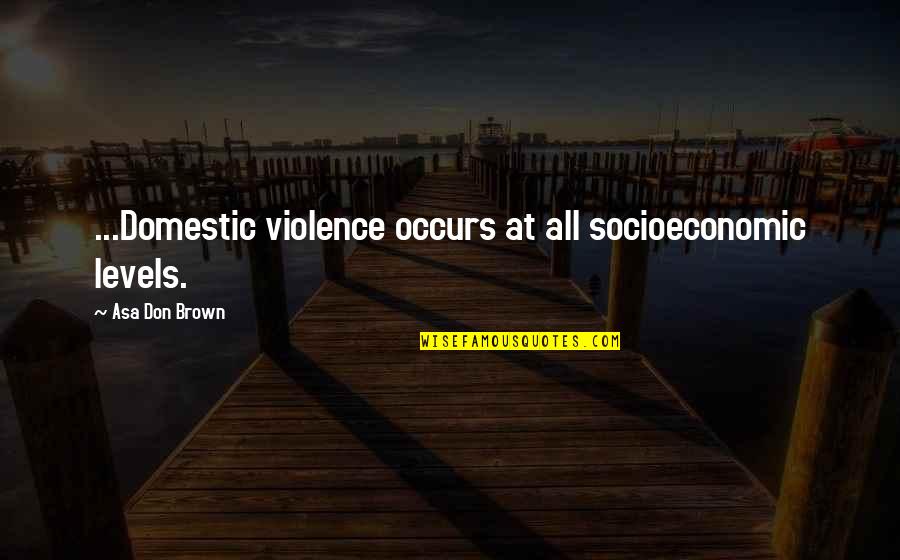 Counseling Quotes By Asa Don Brown: ...Domestic violence occurs at all socioeconomic levels.