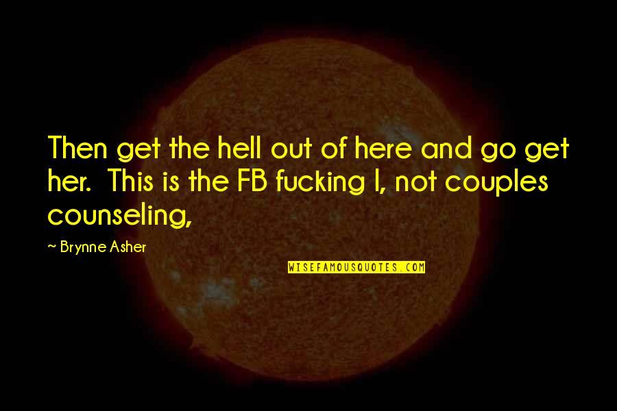 Counseling Quotes By Brynne Asher: Then get the hell out of here and