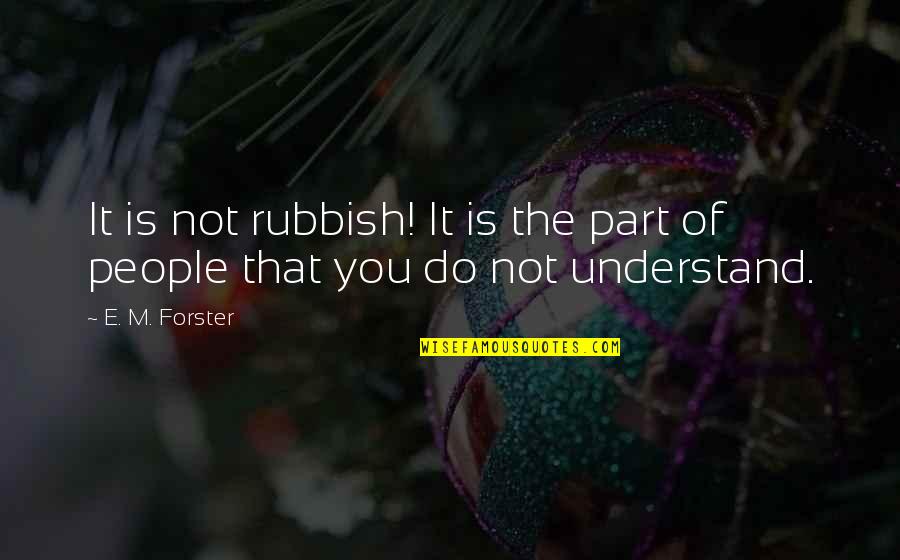 Counseling Quotes By E. M. Forster: It is not rubbish! It is the part