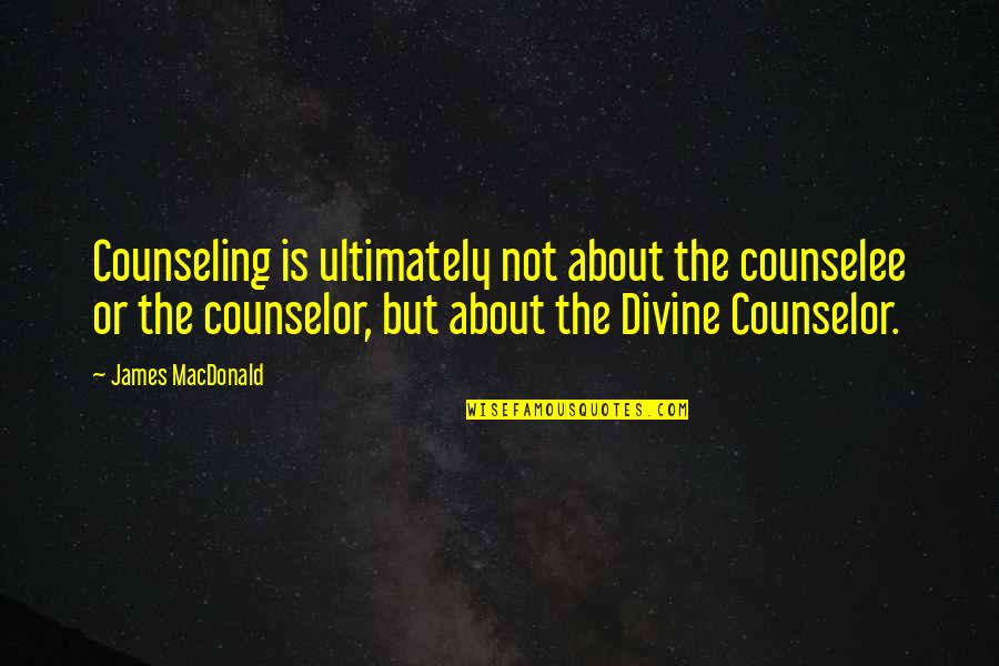 Counseling Quotes By James MacDonald: Counseling is ultimately not about the counselee or