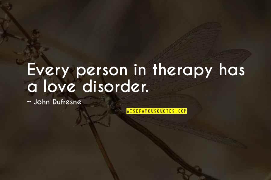 Counseling Quotes By John Dufresne: Every person in therapy has a love disorder.