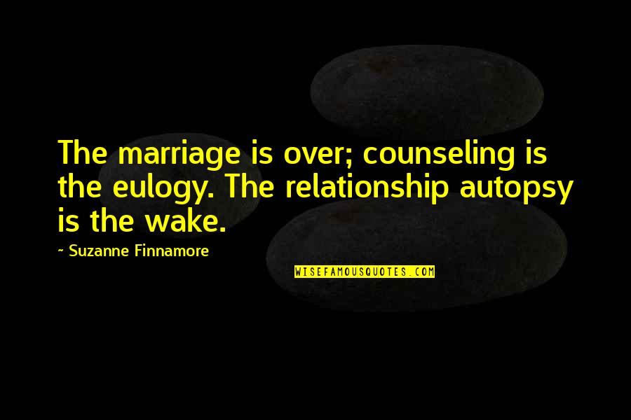 Counseling Quotes By Suzanne Finnamore: The marriage is over; counseling is the eulogy.