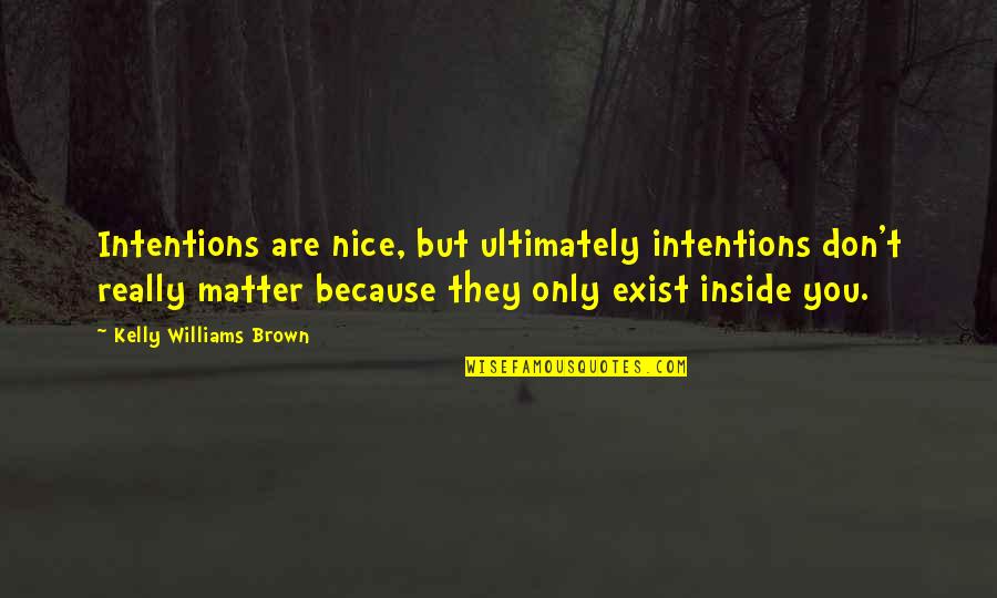 Counseling Termination Quotes By Kelly Williams Brown: Intentions are nice, but ultimately intentions don't really