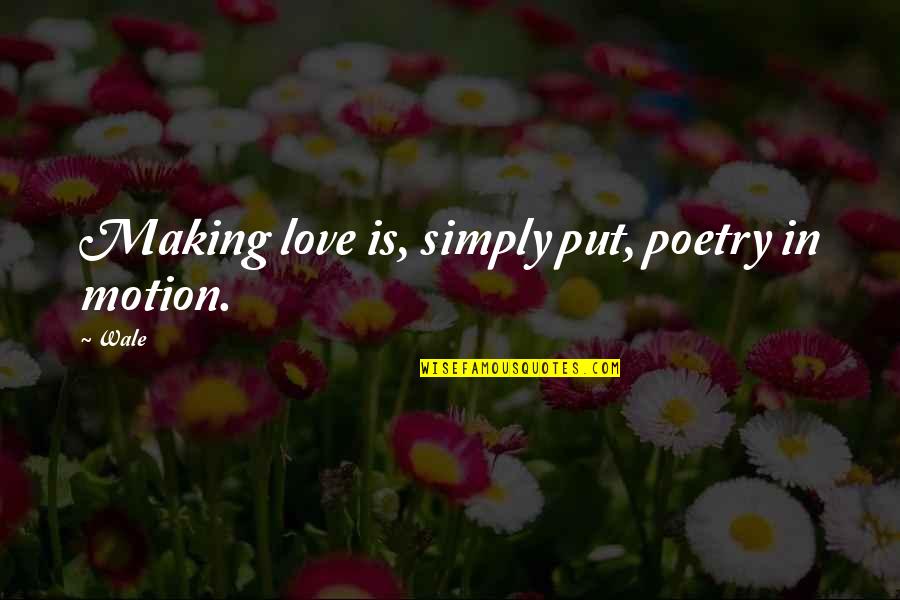 Counseling Theories Quotes By Wale: Making love is, simply put, poetry in motion.