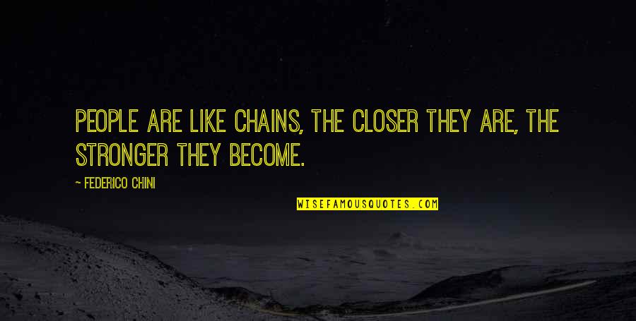 Counselled Dictionary Quotes By Federico Chini: People are like chains, the closer they are,