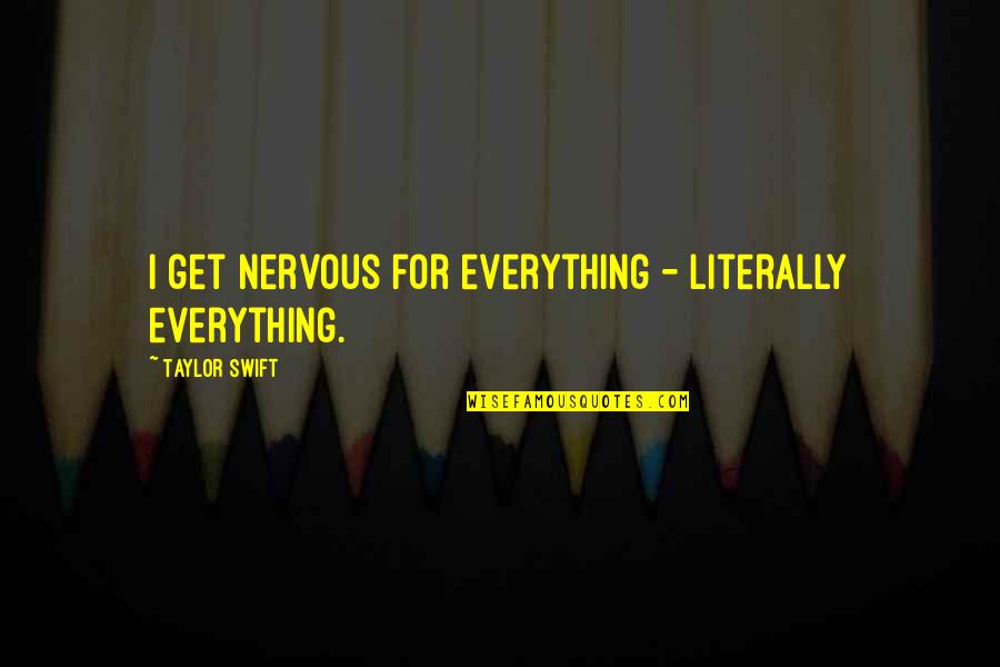 Counselled Dictionary Quotes By Taylor Swift: I get nervous for everything - literally everything. Counselled Dictionary Quotes By Taylor Swift: I get nervous for everything - literally everything.