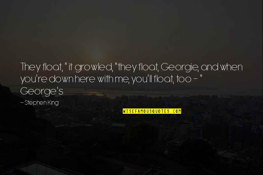Counsellor Spelling Quotes By Stephen King: They float, " it growled, "they float, Georgie,