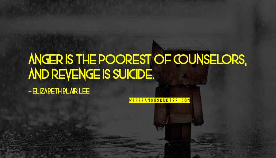Counselor Quotes By Elizabeth Blair Lee: Anger is the poorest of counselors, and revenge