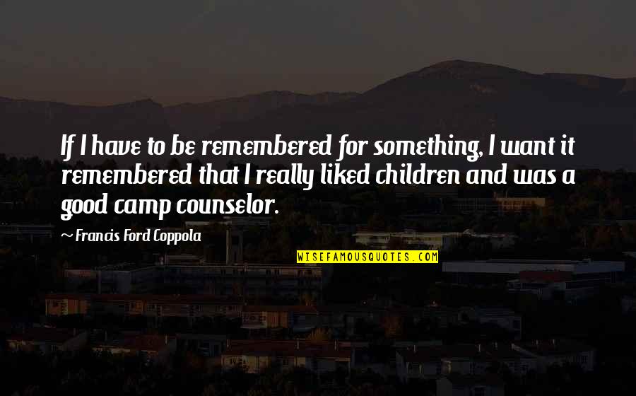 Counselor Quotes By Francis Ford Coppola: If I have to be remembered for something,