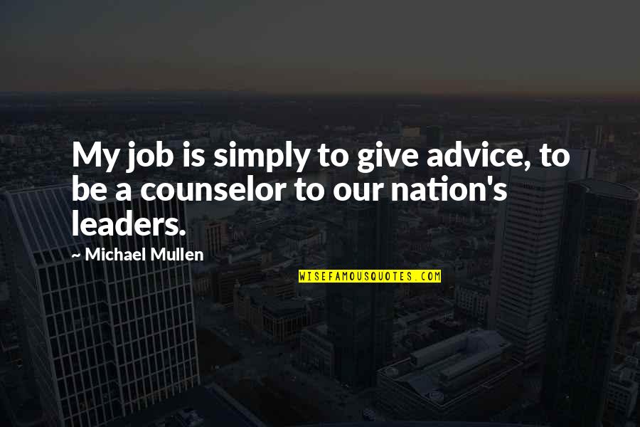 Counselor Quotes By Michael Mullen: My job is simply to give advice, to