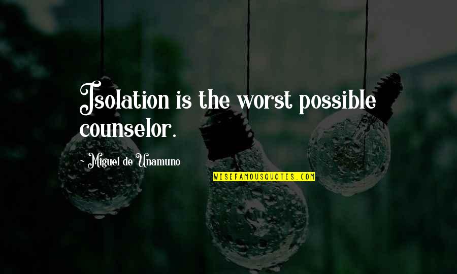 Counselor Quotes By Miguel De Unamuno: Isolation is the worst possible counselor.