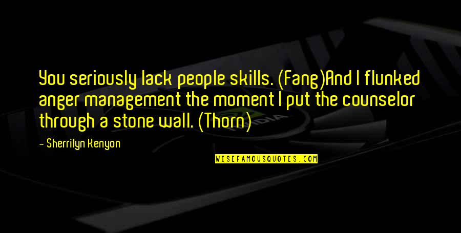 Counselor Quotes By Sherrilyn Kenyon: You seriously lack people skills. (Fang)And I flunked