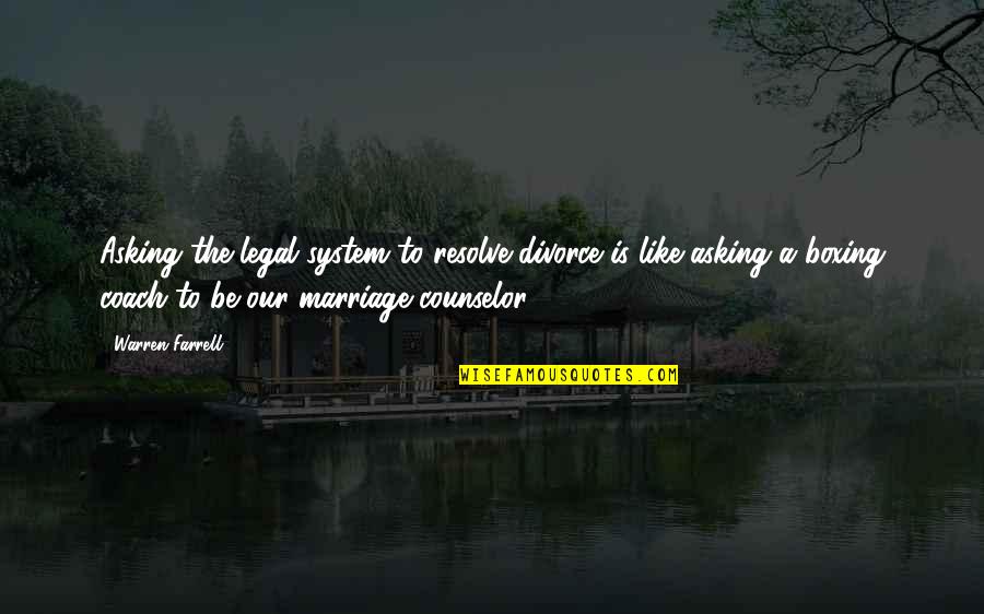 Counselor Quotes By Warren Farrell: Asking the legal system to resolve divorce is