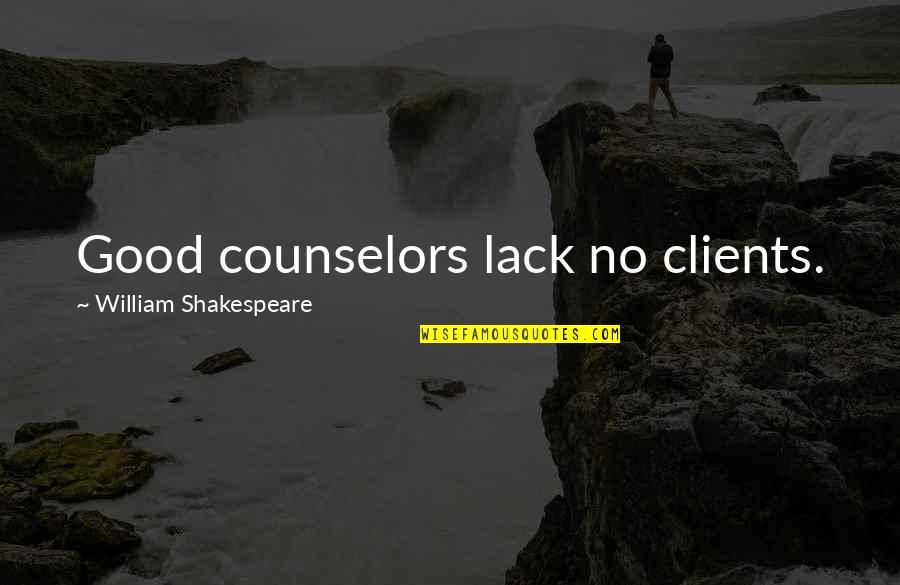 Counselor Quotes By William Shakespeare: Good counselors lack no clients.