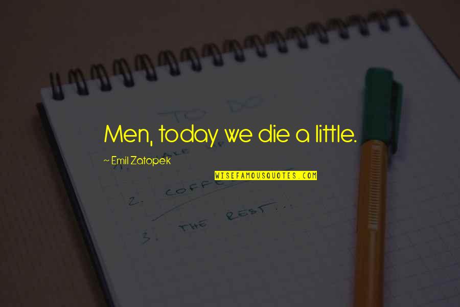 Counsels Of Yore Quotes By Emil Zatopek: Men, today we die a little.