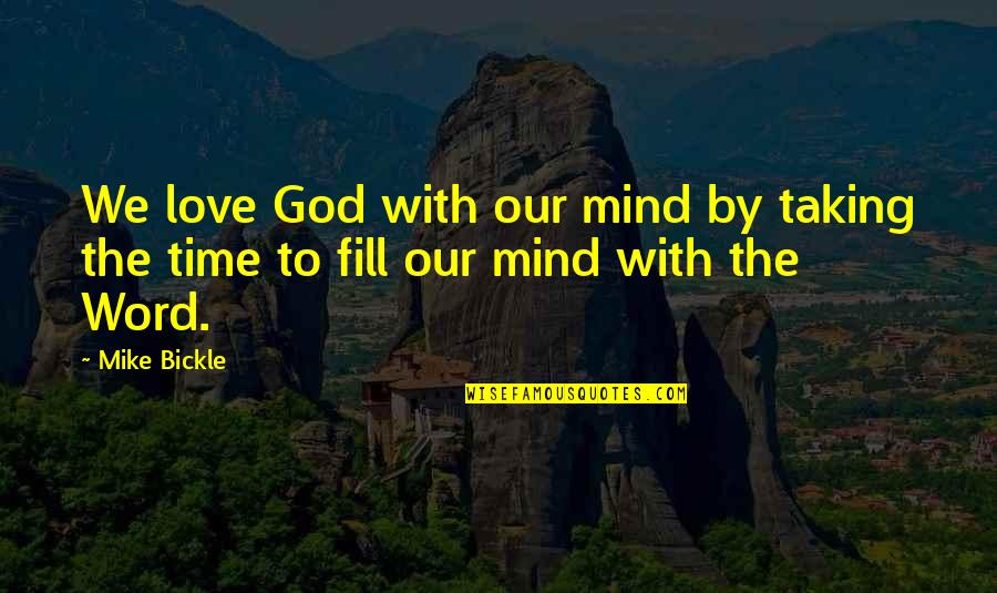 Counsels Of Yore Quotes By Mike Bickle: We love God with our mind by taking