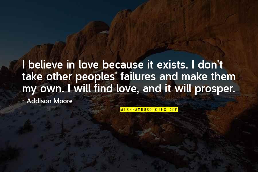 Counsels On Diet Quotes By Addison Moore: I believe in love because it exists. I