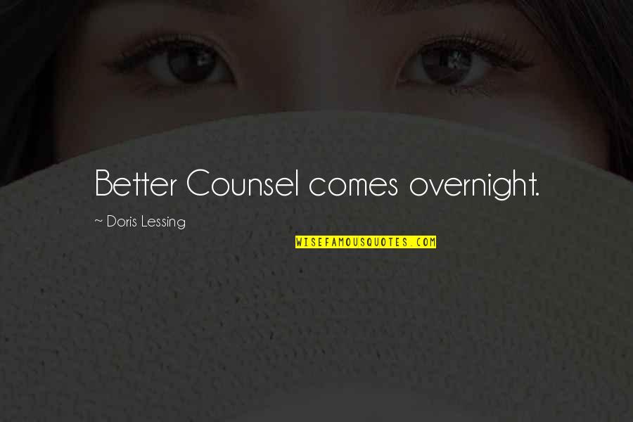 Counsel's Quotes By Doris Lessing: Better Counsel comes overnight.