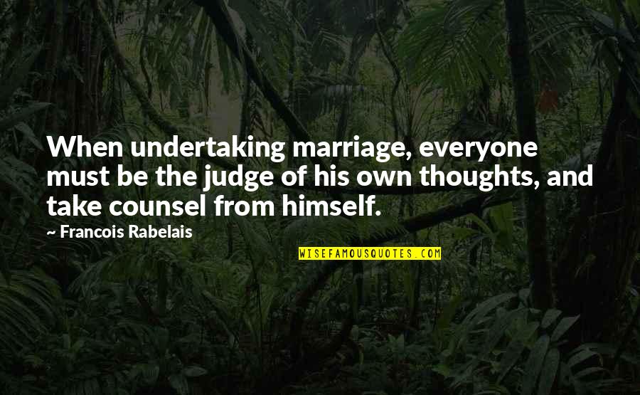 Counsel's Quotes By Francois Rabelais: When undertaking marriage, everyone must be the judge