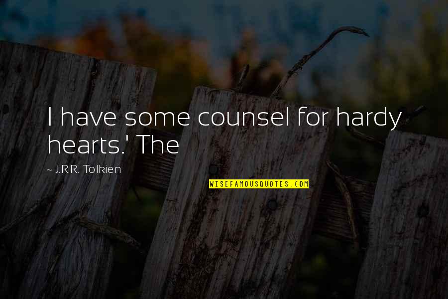 Counsel's Quotes By J.R.R. Tolkien: I have some counsel for hardy hearts.' The