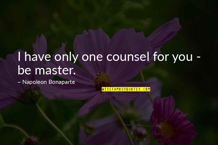 Counsel's Quotes By Napoleon Bonaparte: I have only one counsel for you -