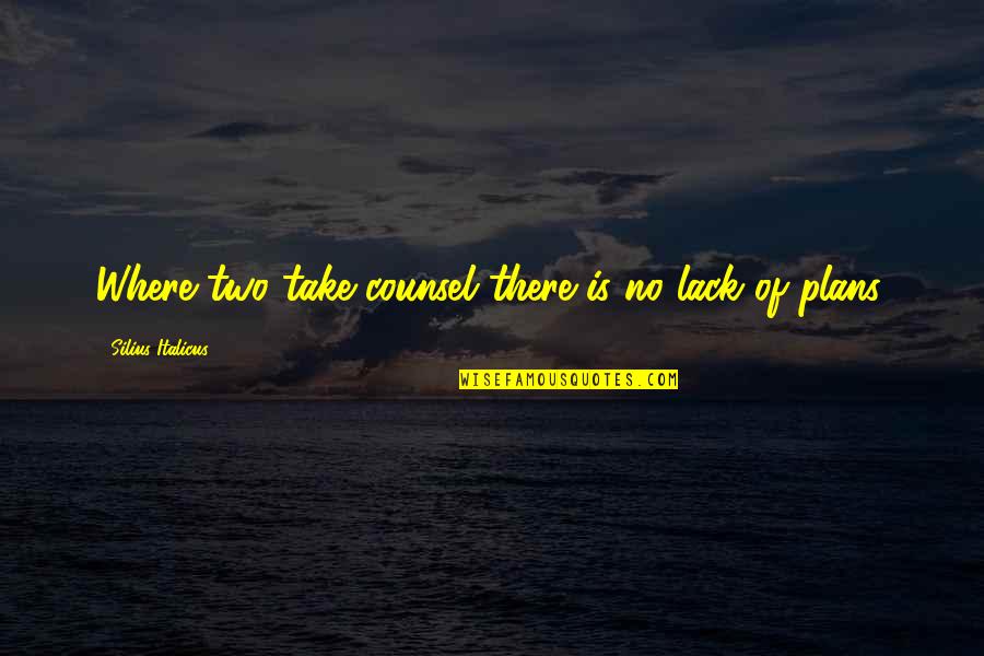 Counsel's Quotes By Silius Italicus: Where two take counsel there is no lack