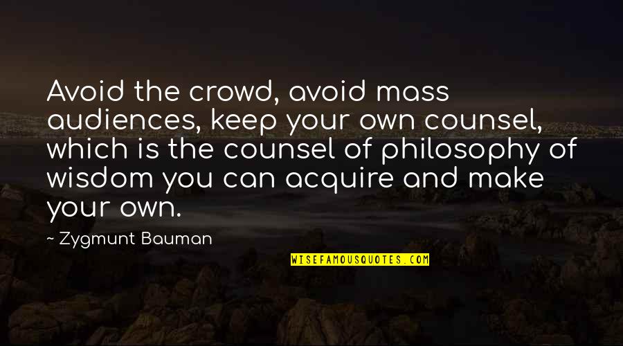 Counsel's Quotes By Zygmunt Bauman: Avoid the crowd, avoid mass audiences, keep your