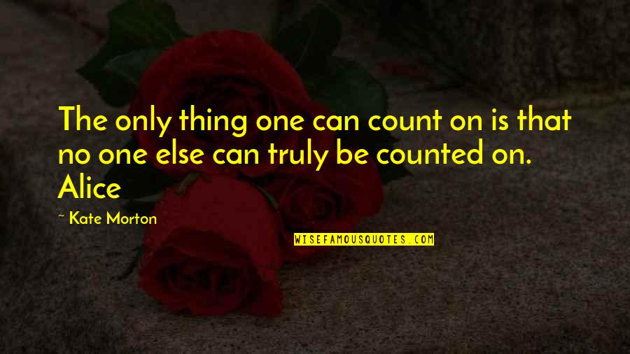 Count And Be Counted Quotes By Kate Morton: The only thing one can count on is