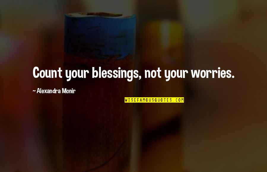 Count Blessings Quotes By Alexandra Monir: Count your blessings, not your worries.