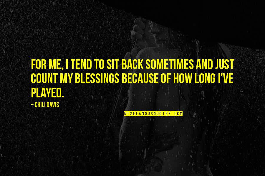 Count Blessings Quotes By Chili Davis: For me, I tend to sit back sometimes
