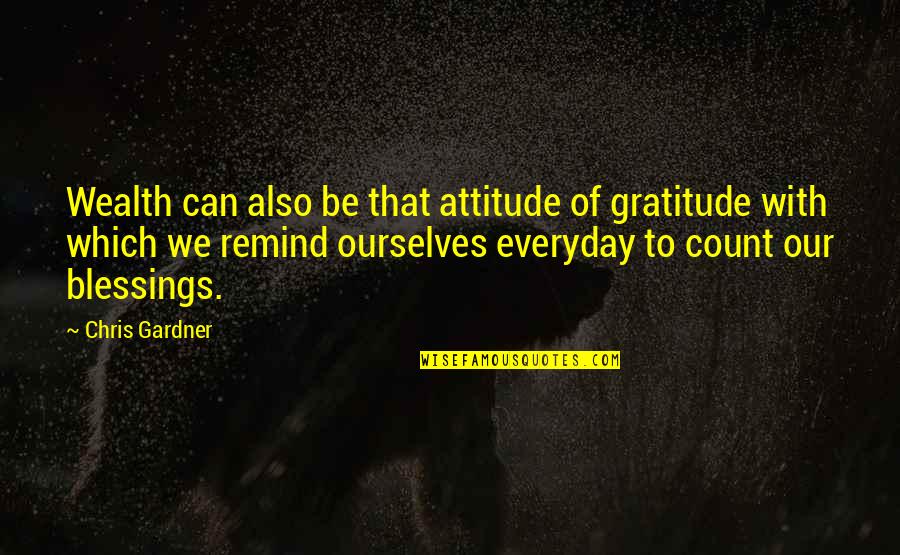 Count Blessings Quotes By Chris Gardner: Wealth can also be that attitude of gratitude