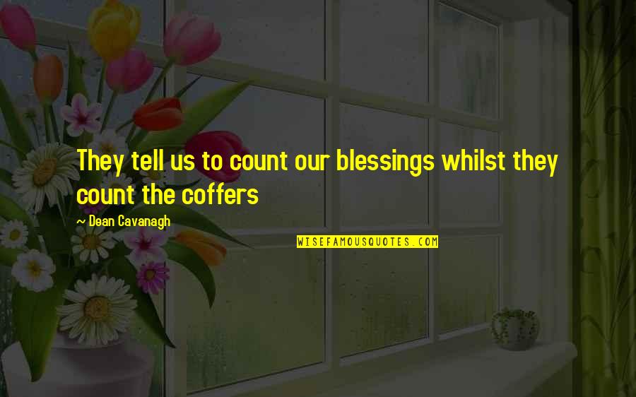 Count Blessings Quotes By Dean Cavanagh: They tell us to count our blessings whilst